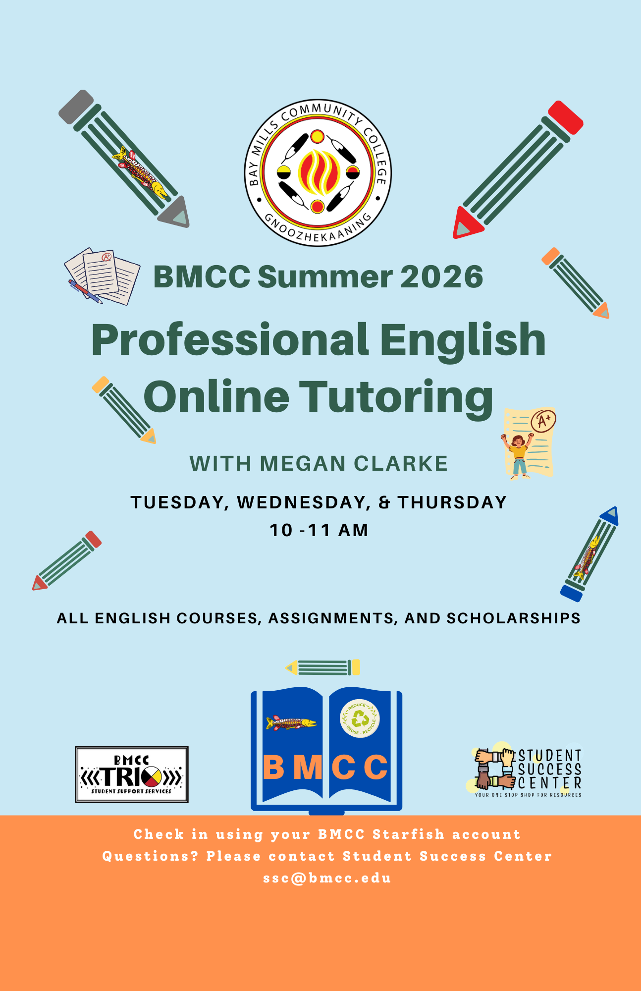Tutoring English Flyer Megan Clarke Megan Clarke. BMCC logo. BMCC Fall 2025 Professional English Tutoring with Megan Clarke. Tuesday 9-11am (On-Campus and Zoom), Wednesday 4-5pm (Zoom), Thursday 11am-1pm (On-Campus and Zoom). All English Courses, Assignments, and Scholarships. Logo Row: BMCC TRiO logo, BMCC logo, Student Success Center logo. Check-in using your BMCC Starfish Account. Questions? Please contact Student Success Center, ssc@bmcc.edu